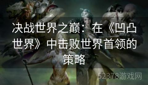决战世界之巅：在《凹凸世界》中击败世界首领的策略