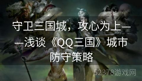 守卫三国城，攻心为上——浅谈《QQ三国》城市防守策略
