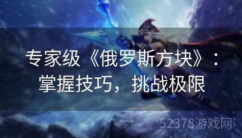 专家级《俄罗斯方块》：掌握技巧，挑战极限