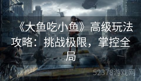 《大鱼吃小鱼》高级玩法攻略：挑战极限，掌控全局