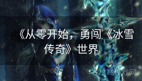 《从零开始，勇闯《冰雪传奇》世界
