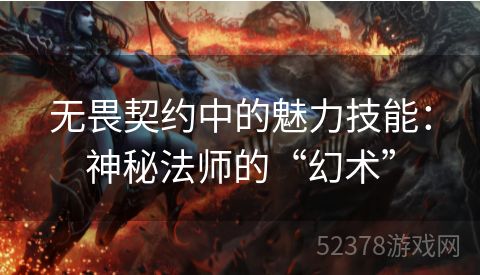 无畏契约中的魅力技能：神秘法师的“幻术”