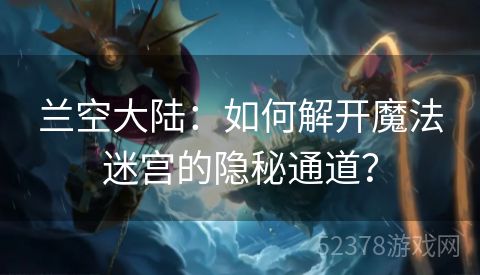 兰空大陆：如何解开魔法迷宫的隐秘通道？