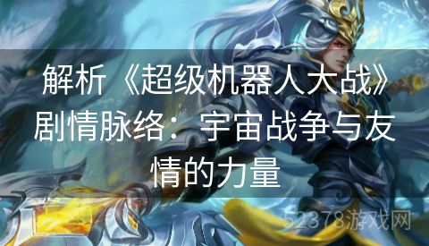 解析《超级机器人大战》剧情脉络：宇宙战争与友情的力量