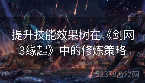 提升技能效果树在《剑网3缘起》中的修炼策略
