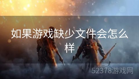 如果游戏缺少文件会怎么样
