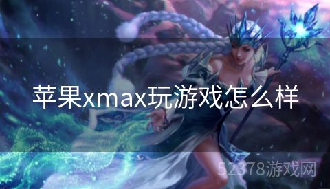 苹果xmax玩游戏怎么样