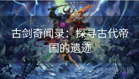 古剑奇闻录：探寻古代帝国的遗迹