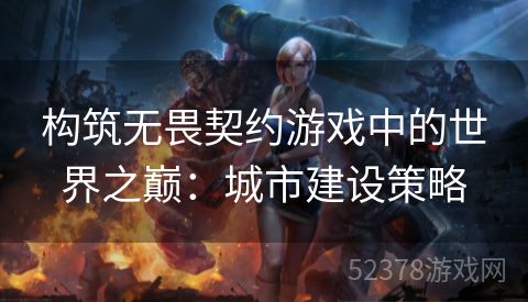 构筑无畏契约游戏中的世界之巅：城市建设策略