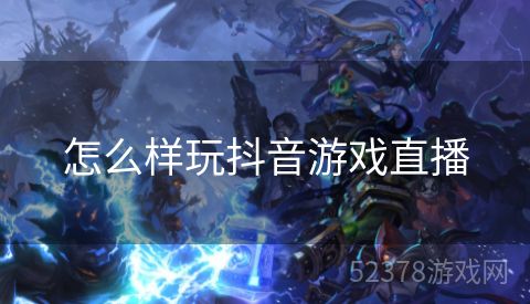 怎么样玩抖音游戏直播