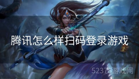 腾讯怎么样扫码登录游戏