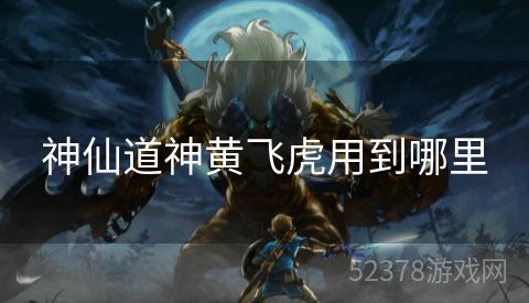 神仙道神黄飞虎用到哪里