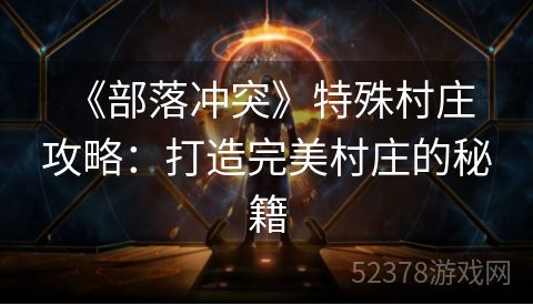  《部落冲突》特殊村庄攻略：打造完美村庄的秘籍