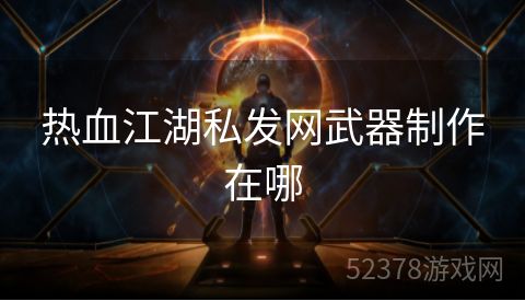 热血江湖私发网武器制作在哪