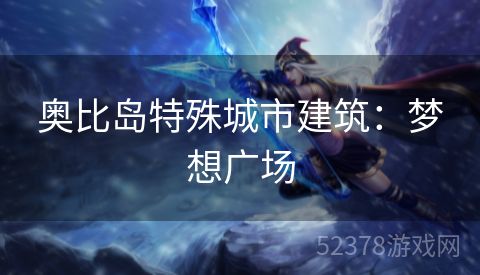 奥比岛特殊城市建筑：梦想广场