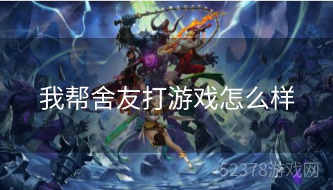 我帮舍友打游戏怎么样