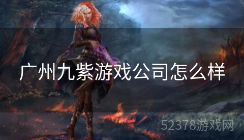 广州九紫游戏公司怎么样