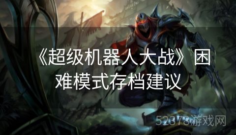  《超级机器人大战》困难模式存档建议