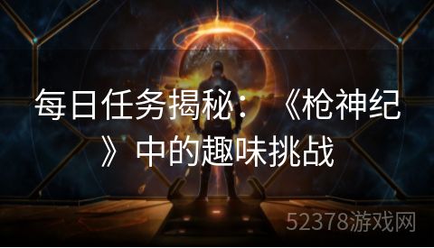 每日任务揭秘：《枪神纪》中的趣味挑战
