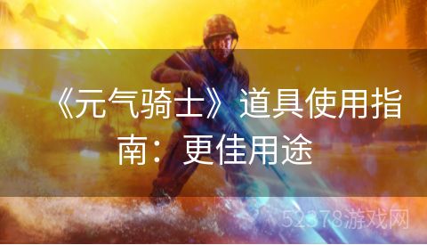 《元气骑士》道具使用指南：更佳用途