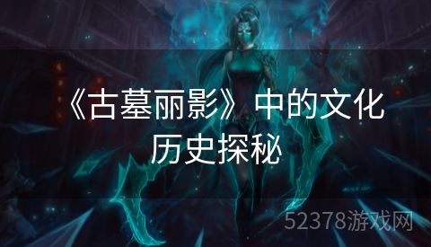  《古墓丽影》中的文化历史探秘
