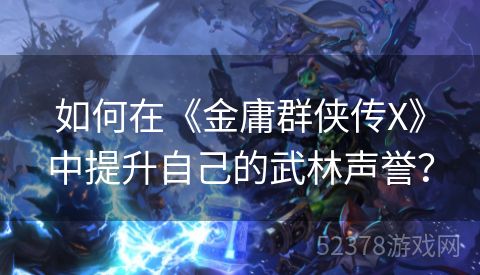 如何在《金庸群侠传X》中提升自己的武林声誉？