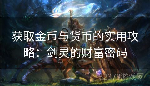 获取金币与货币的实用攻略：剑灵的财富密码