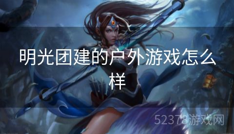 明光团建的户外游戏怎么样