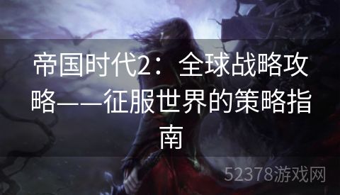 帝国时代2：全球战略攻略——征服世界的策略指南