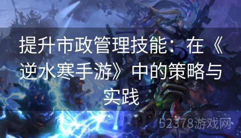 提升市政管理技能：在《逆水寒手游》中的策略与实践