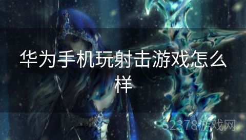 华为手机玩射击游戏怎么样