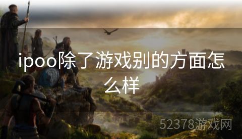 ipoo除了游戏别的方面怎么样