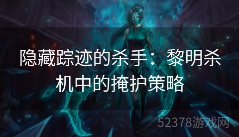 隐藏踪迹的杀手：黎明杀机中的掩护策略