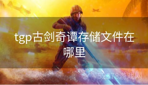 tgp古剑奇谭存储文件在哪里