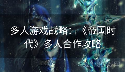 多人游戏战略：《帝国时代》多人合作攻略