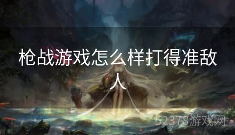 枪战游戏怎么样打得准敌人