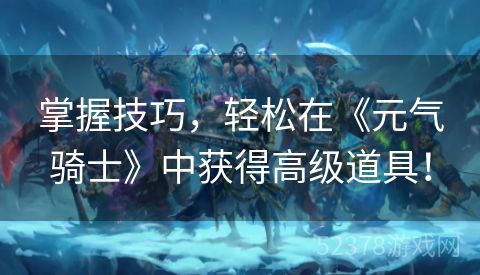 掌握技巧，轻松在《元气骑士》中获得高级道具！
