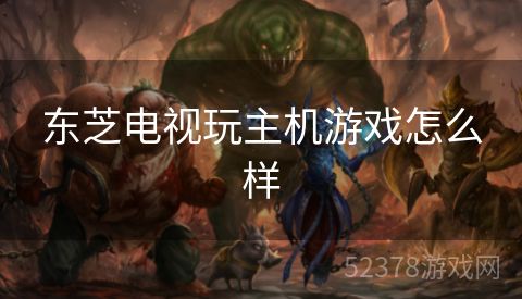 东芝电视玩主机游戏怎么样