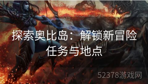 探索奥比岛：解锁新冒险任务与地点