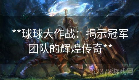 **球球大作战：揭示冠军团队的辉煌传奇**