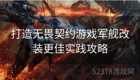 打造无畏契约游戏军舰改装更佳实践攻略