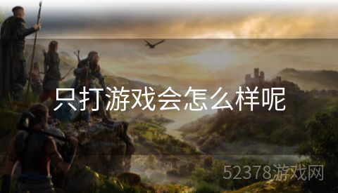 只打游戏会怎么样呢