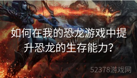 如何在我的恐龙游戏中提升恐龙的生存能力？