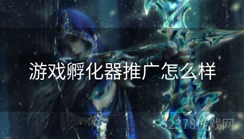 游戏孵化器推广怎么样