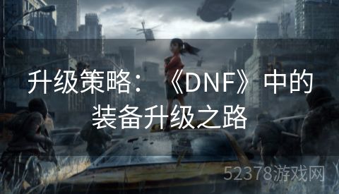 升级策略：《DNF》中的装备升级之路