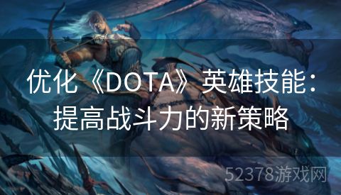 优化《DOTA》英雄技能：提高战斗力的新策略