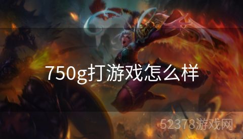 750g打游戏怎么样