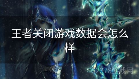 王者关闭游戏数据会怎么样
