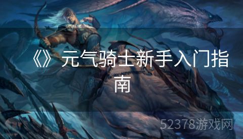 《》元气骑士新手入门指南