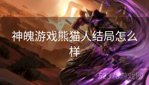 神魄游戏熊猫人结局怎么样